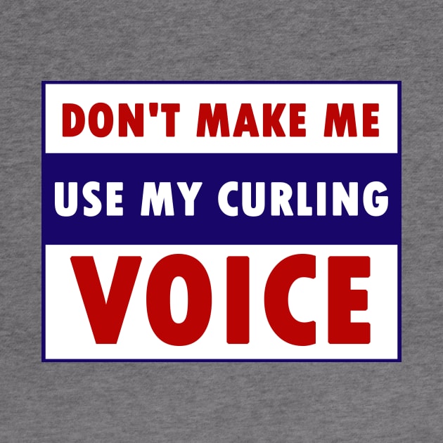 don't make me use my curling voice by Calisi